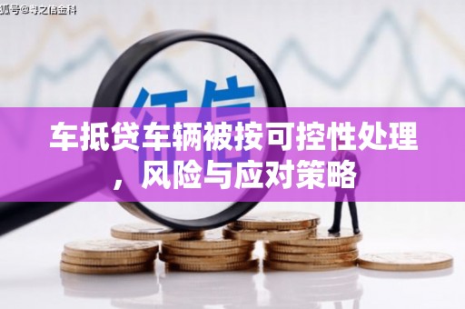 城固车抵贷车辆被按可控性处理，风险与应对策略