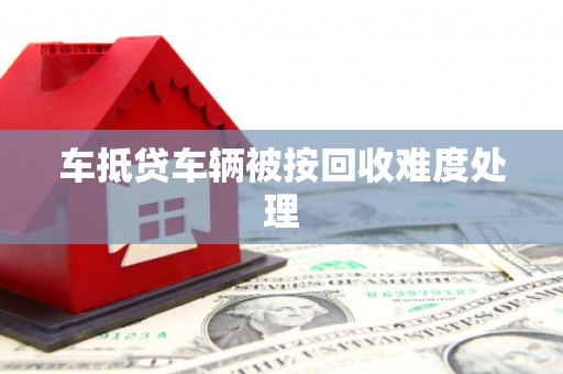 荷塘车抵贷车辆被按回收难度处理