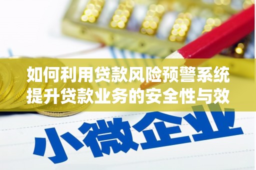 大竹如何利用贷款风险预警系统提升贷款业务的安全性与效率
