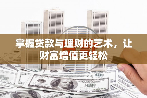 宿松掌握贷款与理财的艺术，让财富增值更轻松